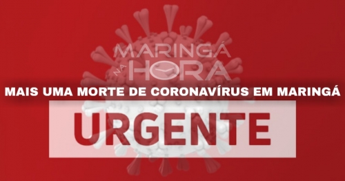 Maringá registra a 10ª morte por coronavírus 