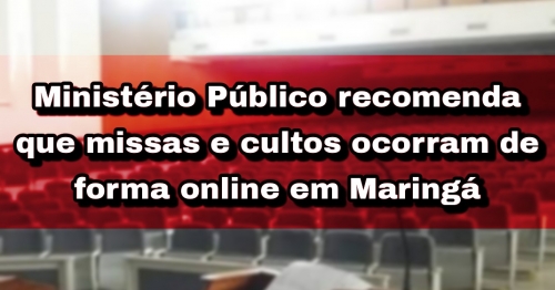 Ministério Público recomenda que missas e cultos ocorram de forma online em Maringá