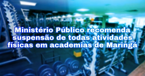 Ministério Público recomenda suspensão de todas atividades físicas em academias de Maringá